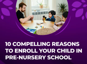 TEN Compelling Reasons To Enroll Your Child In Pre-Nursery School