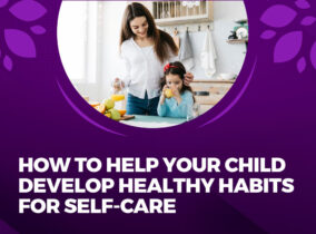 How to Encourage Your Child to Develop Healthy Self-Care Habits