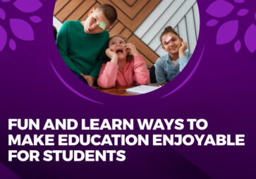 Fun and Learn Ways to Make Education Enjoyable for Students